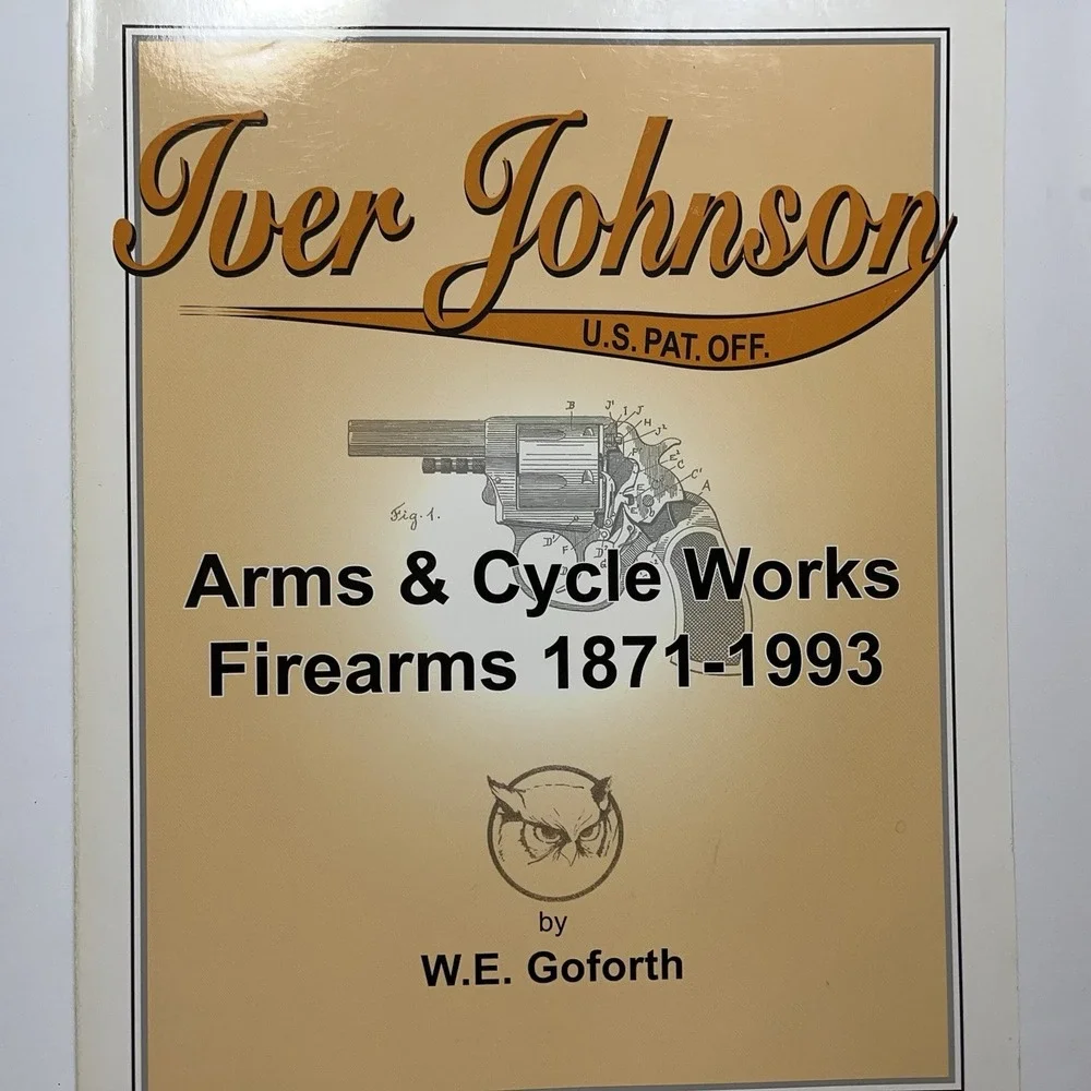 Iver Johnson Arms & Cycle Works‎ Firearms 1871-1993   (Bill Goforth)